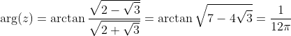 \arg(z)=\arctan\frac{\sqrt{2-\sqrt{3}}}{\sqrt{2+\sqrt{3}}}=\arctan\sqrt{7-4\sqrt{3}}=\frac{1}{12\pi}