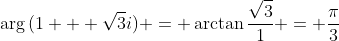 \arg{(1 + \sqrt{3}i)} = \arctan{\frac{\sqrt{3}}{1}} = \frac{\pi}{3}