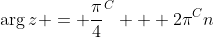 \arg{z} = \frac{\pi}{4}^C + 2\pi^Cn