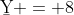 \b{Y} = 8