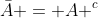 \bar{A} = A ^{c}