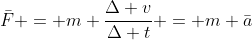 \bar{F} = m \frac{\Delta v}{\Delta t} = m \bar{a}