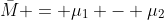 \bar{M} = \mu_1 - \mu_2