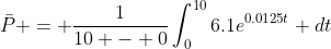 \bar{P} = \frac{1}{10 - 0}\int_0^{10}6.1e^{0.0125t} dt