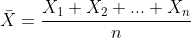 \bar{X}=\frac{X_1+X_2+...+X_n}{n}
