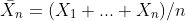 \bar{X}_{n}=(X_{1}+...+X_{n})/n