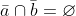 \bar{a}\cap\bar{b}=\varnothing