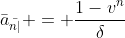\bar{a}_{\bar{n|}} = \frac{1-v^n}{\delta}