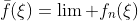 \bar{f}(\xi)=\lim\text{ }f_n(\xi)