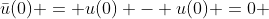 \bar{u}(0) = u(0) - u(0) =0 