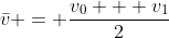 \bar{v} = \frac{v_0 + v_1}{2}