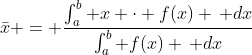 \bar{x} = \frac{\int_a^b x \cdot f(x) \, dx}{\int_a^b f(x) \, dx}