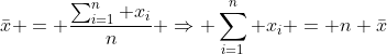 \bar{x} = \frac{\sum_{i=1}^{n} x_i}{n} \Rightarrow \sum_{i=1}^{n} x_i = n \bar{x}