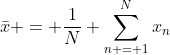 \bar{x} = \frac{1}{N} \sum_{n = 1}^Nx_n