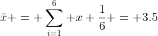 \bar{x} = \sum\limits_{i=1}^{6} x \frac{1}{6} = 3.5
