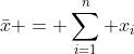 \bar{x} = \sum_{i=1}^n x_i