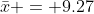 \bar{x} = 9.27