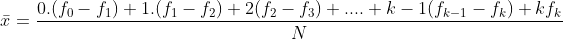 \bar{x}=\frac{0.(f_{0}-f_{1})+1.(f_{1}-f_{2})+2(f_{2}-f_{3})+....+k-1(f_{k-1}-f_{k})+kf_{k}}{N}