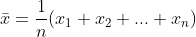 \bar{x}=\frac{1}{n}(x_{1}+x_{2}+...+x_{n})