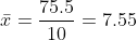 \bar{x}=\frac{75.5}{10}=7.55