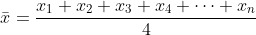 \bar{x}=\frac{x_1+x_2+x_3+x_4+\dots+x_n}{4}