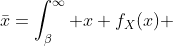 \bar{x}=\int_{\beta}^{\infty} x f_X(x) ~dx