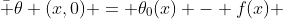 \bar \theta (x,0) = \theta_0(x) - f(x) 