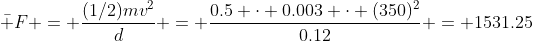 \bar F = \frac{(1/2)mv^2}{d} = \frac{0.5 \cdot 0.003 \cdot (350)^2}{0.12} = 1531.25