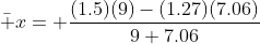 \bar x= \frac{(1.5)(9)-(1.27)(7.06)}{9+7.06}