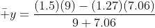\bar y=\frac{(1.5)(9)-(1.27)(7.06)}{9+7.06}