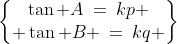 \begin{Bmatrix}\tan A\:=\:kp \\ \tan B \:=\:kq \end{Bmatrix}\;\;\text{for some real number }k \neq 0