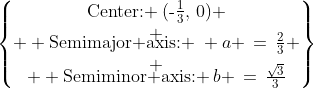 \begin{Bmatrix}\text{Center: }\:(\text{-}\frac{1}{3},\,0) \\ \\[-3mm]  \text{Semimajor axis: }\: a \,=\,\frac{2}{3} \\ \\[-3mm]  \text{Semiminor axis: }\:b \,=\,\frac{\sqrt{3}}{3}\end{Bmatrix}