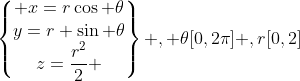 \begin{Bmatrix}{ x=r\cos \theta}\\y=r \sin \theta\\z=\displaystyle\frac{r^2}{2} \end{matrix} , \theta[0,2\pi] ,r[0,2]