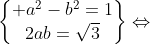 \begin{Bmatrix} a^2-b^2=1\\2ab=\sqrt{3}\end{matrix}\Leftrightarrow\;\l  dots 
