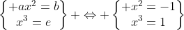 \begin{Bmatrix} ax^2=b\\x^3=e\end{matrix} \Leftrightarrow \begin{Bmatrix} x^2=-1\\x^3=1\end{matrix}