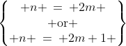 \begin{Bmatrix} n \:=\: 2m \\ \text{or} \\ n \:=\: 2m+1 \end{Bmatrix}