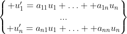 \begin{Bmatrix} u'_1=a_{11}u_1+\ldots +a_{1n}u_n\\...\\ u'_n=a_{n1}u_1+\ldots +a_{nn}u_n\end{matrix}