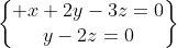 \begin{Bmatrix} x+2y-3z=0\\y-2z=0\end{matrix}