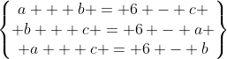 \begin{Bmatrix}a + b = 6 - c \\ b + c = 6 - a \\ a + c = 6 - b\end{Bmatrix}