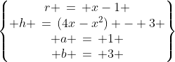 \begin{Bmatrix}r \,=\, x-1 \\ h \,=\,(4x-x^2) - 3 \\ a \,=\, 1 \\ b \,=\, 3 \end{Bmatrix}