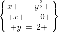 \begin{Bmatrix}x \:=\:y^{\frac{3}{2}} \\ x \:=\:0 \\ y\:=\:2 \end{Bmatrix}