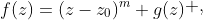\begin{align*}f(z)=(z-z_0)^m g(z)\end{align*} ,