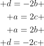\begin{aligned} d=-2b \\ a=2c \\ a=2b \\ d=-2c \end{aligned}