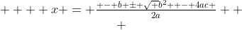 \begin{array}{*{20}c}    {x = \frac{{ - b \pm \sqrt {b^2  - 4ac} }}{{2a}}}  \\ \end{array}