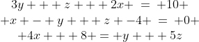 \begin{array}{c}3y + z + 2x \:=\: 10 \\ x - y + z -4 \:=\: 0 \\ 4x + 8 = y + 5z\end{array}