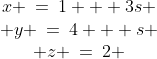 \begin{array}{c}x \:=\:1 + 3s \\ y \:=\:4 + s \\ z \:=\:2 \end{array}