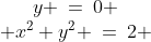 \begin{array}{c}y \:=\:0 \\ x^2+y^2 \:=\:2 \end{array}