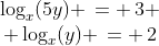 \begin{array}{cc}\log_x(5y) \,= \,3 \\ \log_x(y) \,= \,2\end{array}