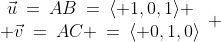 \begin{array}{cc}\vec{u}\:=\:AB\:=\:\langle 1,0,1\rangle \\ \vec{v}\:=\:AC \:=\:\langle 0,1,0\rangle\end{array} 