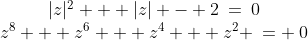 \begin{array}{cc}|z|^2 + |z| - 2\:=\:0\\z^8 + z^6 + z^4 + z^2 \:= \:0\end{array}